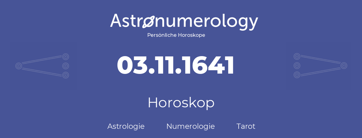 Horoskop für Geburtstag (geborener Tag): 03.11.1641 (der 3. November 1641)