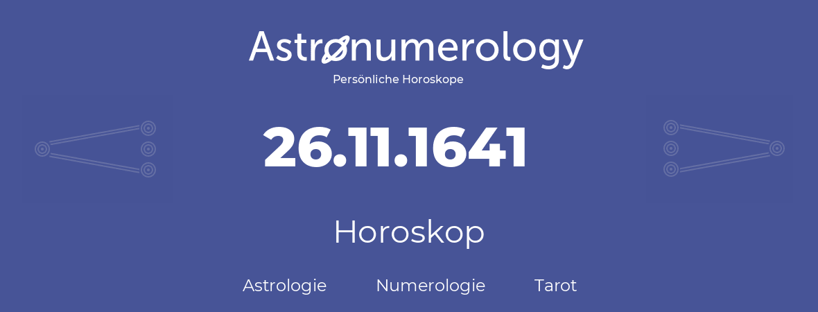 Horoskop für Geburtstag (geborener Tag): 26.11.1641 (der 26. November 1641)