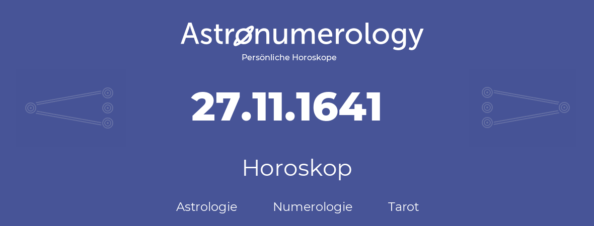 Horoskop für Geburtstag (geborener Tag): 27.11.1641 (der 27. November 1641)