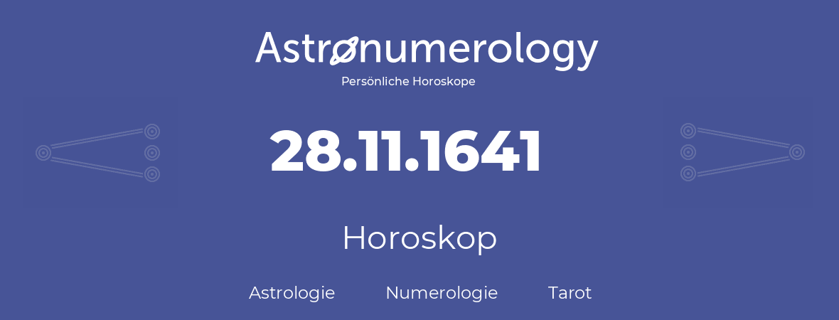 Horoskop für Geburtstag (geborener Tag): 28.11.1641 (der 28. November 1641)
