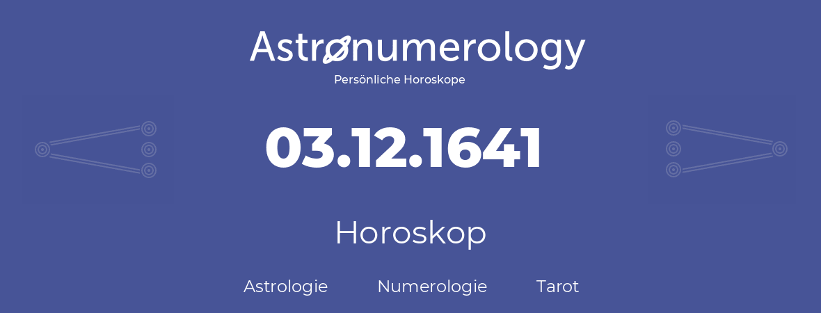 Horoskop für Geburtstag (geborener Tag): 03.12.1641 (der 03. Dezember 1641)