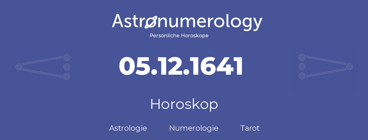 Horoskop für Geburtstag (geborener Tag): 05.12.1641 (der 05. Dezember 1641)