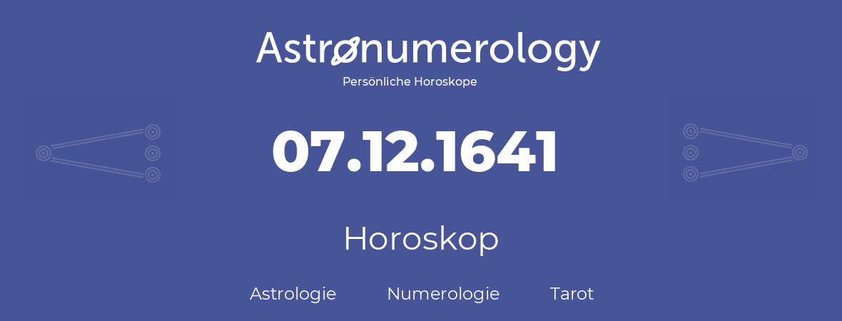 Horoskop für Geburtstag (geborener Tag): 07.12.1641 (der 07. Dezember 1641)