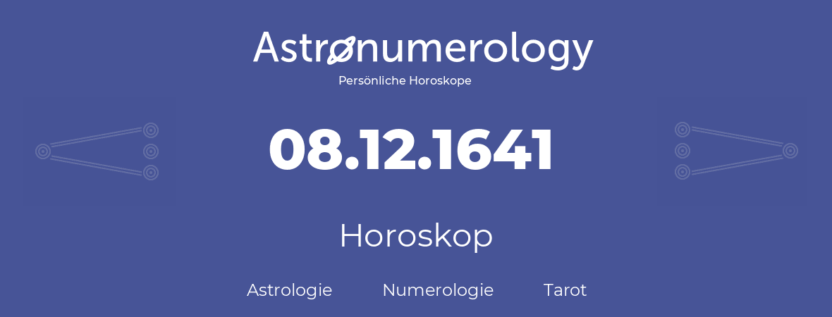 Horoskop für Geburtstag (geborener Tag): 08.12.1641 (der 08. Dezember 1641)