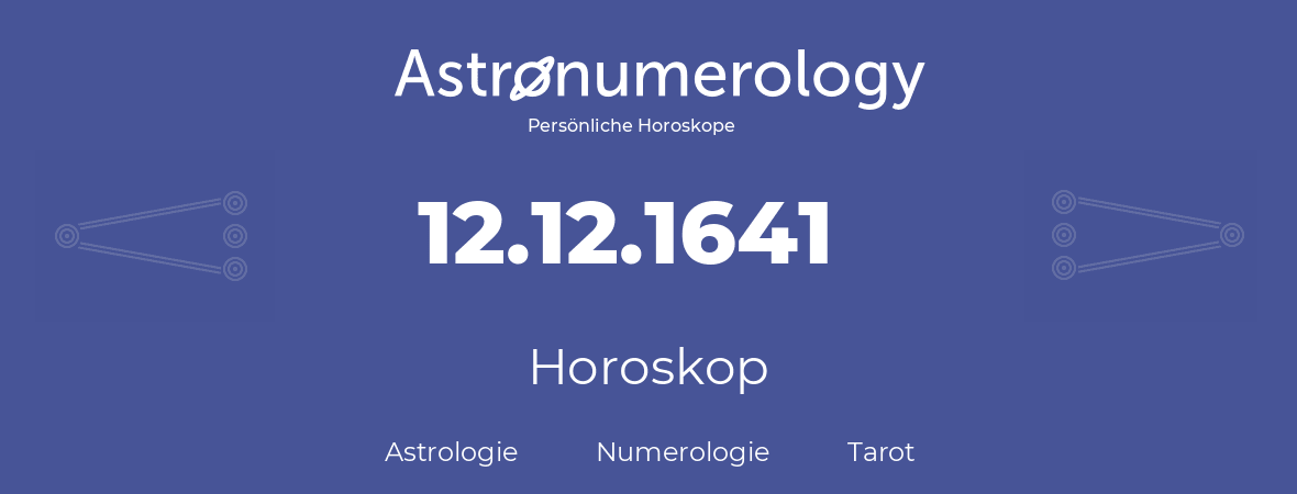 Horoskop für Geburtstag (geborener Tag): 12.12.1641 (der 12. Dezember 1641)