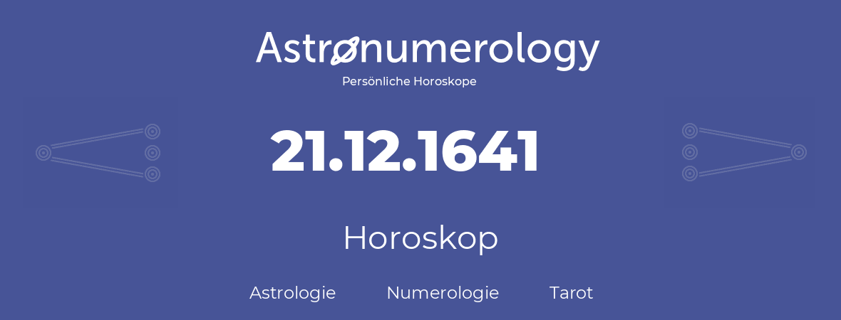 Horoskop für Geburtstag (geborener Tag): 21.12.1641 (der 21. Dezember 1641)