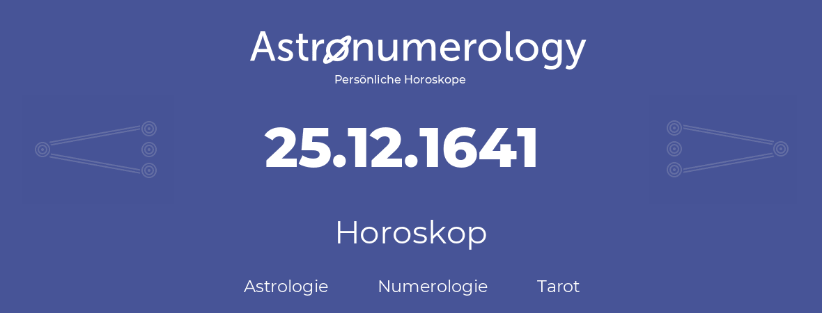 Horoskop für Geburtstag (geborener Tag): 25.12.1641 (der 25. Dezember 1641)