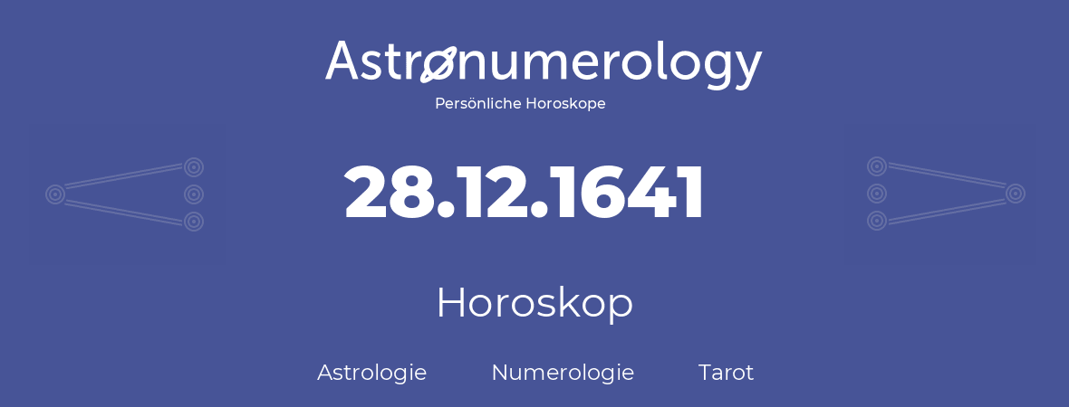 Horoskop für Geburtstag (geborener Tag): 28.12.1641 (der 28. Dezember 1641)
