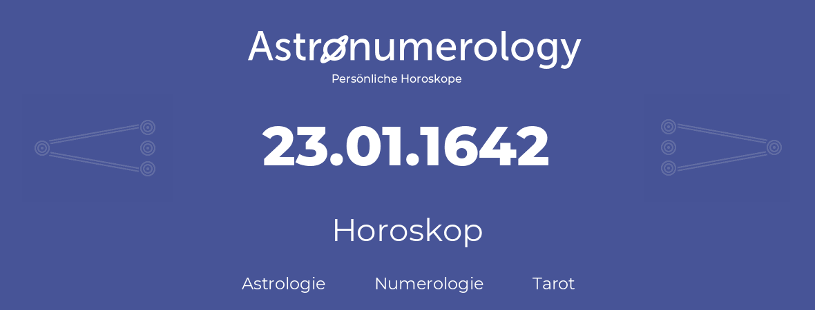 Horoskop für Geburtstag (geborener Tag): 23.01.1642 (der 23. Januar 1642)