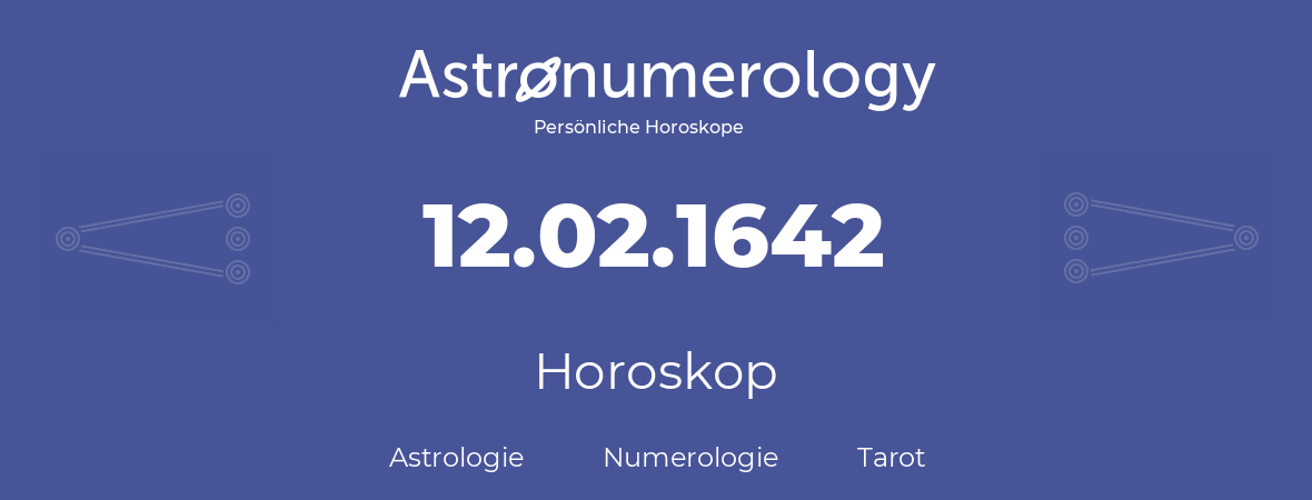 Horoskop für Geburtstag (geborener Tag): 12.02.1642 (der 12. Februar 1642)