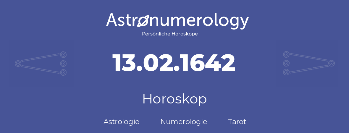 Horoskop für Geburtstag (geborener Tag): 13.02.1642 (der 13. Februar 1642)