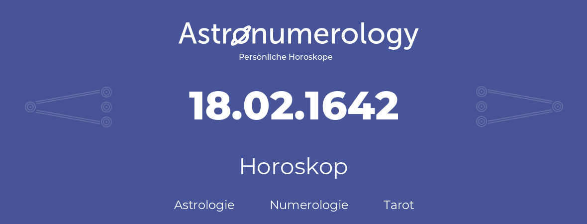 Horoskop für Geburtstag (geborener Tag): 18.02.1642 (der 18. Februar 1642)