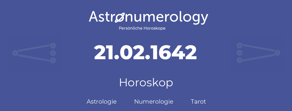 Horoskop für Geburtstag (geborener Tag): 21.02.1642 (der 21. Februar 1642)