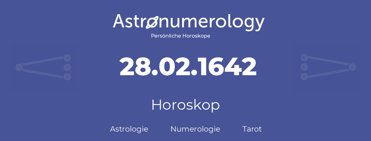 Horoskop für Geburtstag (geborener Tag): 28.02.1642 (der 28. Februar 1642)