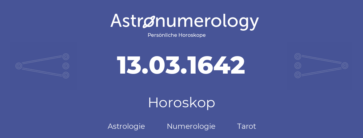 Horoskop für Geburtstag (geborener Tag): 13.03.1642 (der 13. Marz 1642)