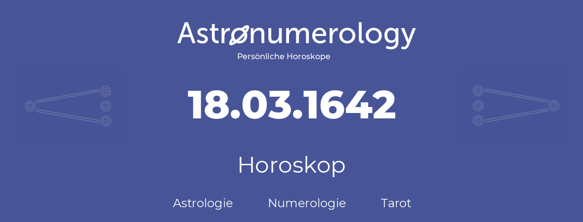 Horoskop für Geburtstag (geborener Tag): 18.03.1642 (der 18. Marz 1642)