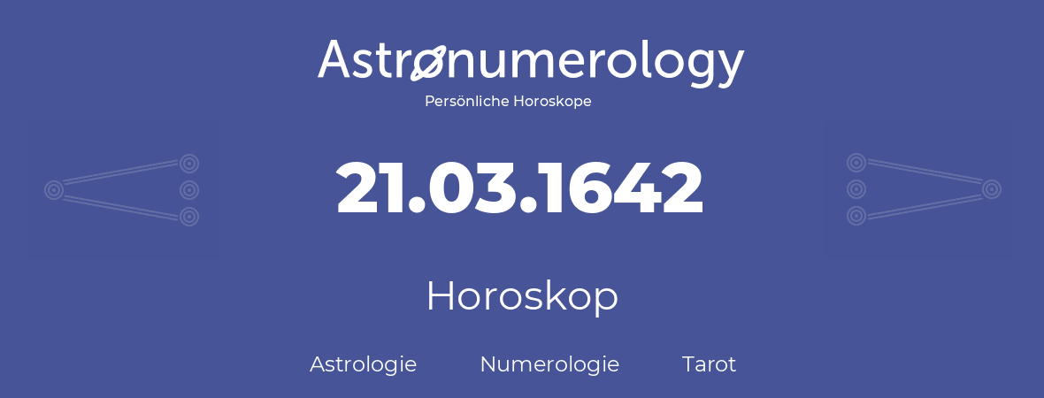 Horoskop für Geburtstag (geborener Tag): 21.03.1642 (der 21. Marz 1642)