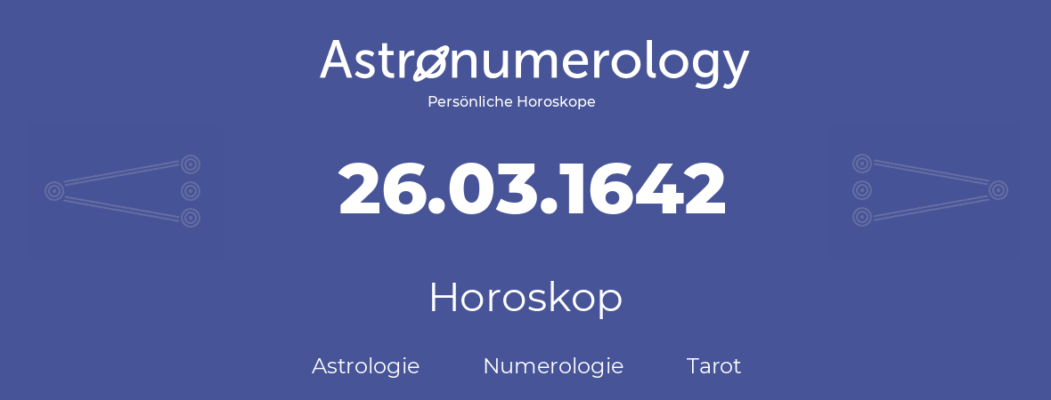 Horoskop für Geburtstag (geborener Tag): 26.03.1642 (der 26. Marz 1642)