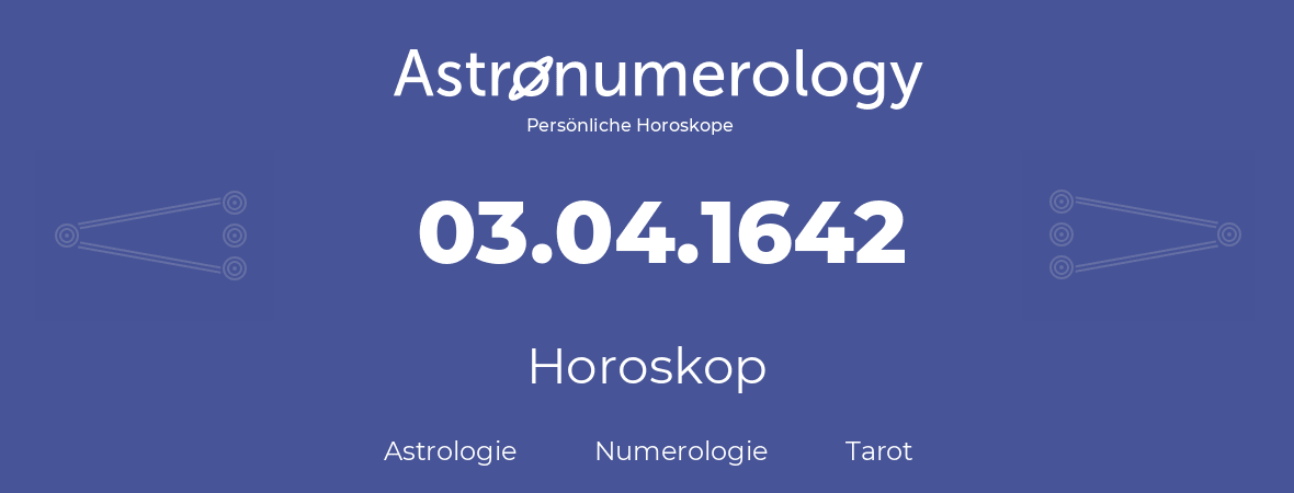 Horoskop für Geburtstag (geborener Tag): 03.04.1642 (der 3. April 1642)