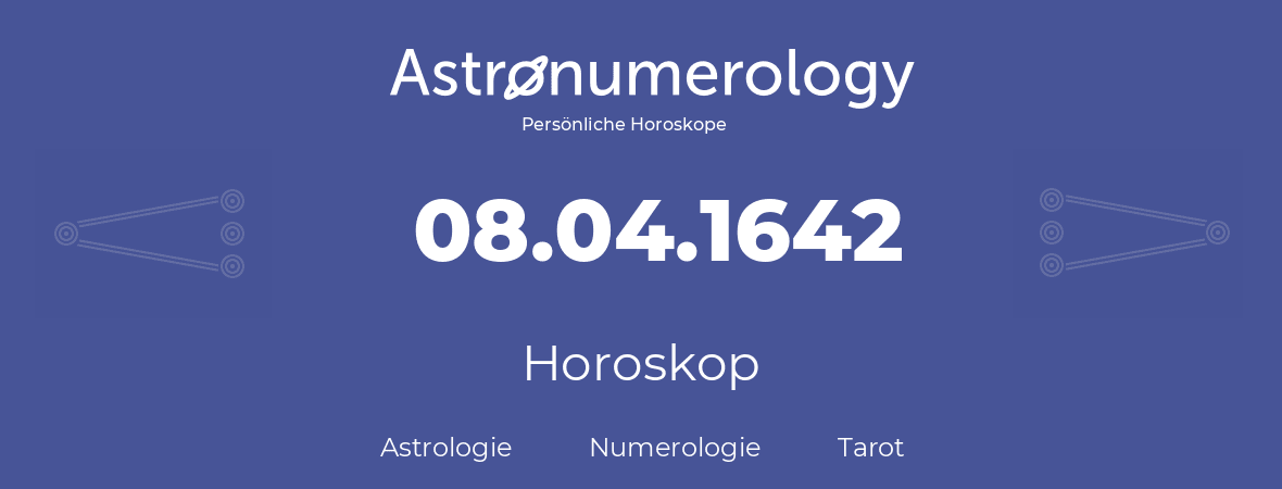 Horoskop für Geburtstag (geborener Tag): 08.04.1642 (der 8. April 1642)