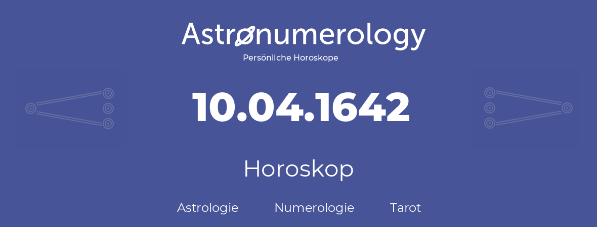 Horoskop für Geburtstag (geborener Tag): 10.04.1642 (der 10. April 1642)