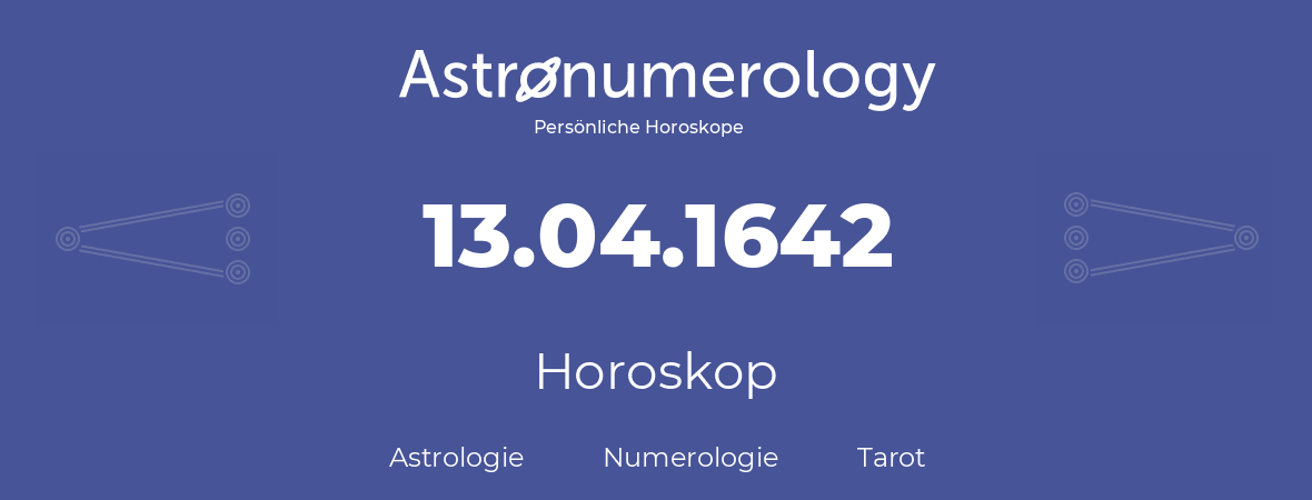 Horoskop für Geburtstag (geborener Tag): 13.04.1642 (der 13. April 1642)