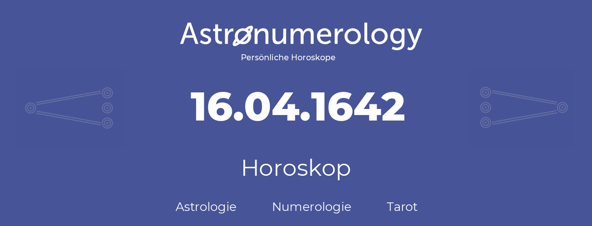 Horoskop für Geburtstag (geborener Tag): 16.04.1642 (der 16. April 1642)