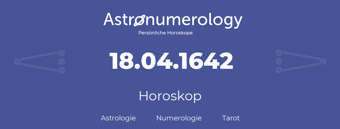 Horoskop für Geburtstag (geborener Tag): 18.04.1642 (der 18. April 1642)