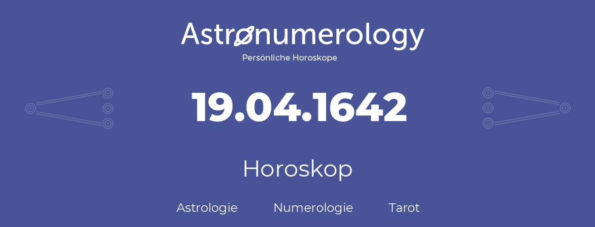 Horoskop für Geburtstag (geborener Tag): 19.04.1642 (der 19. April 1642)