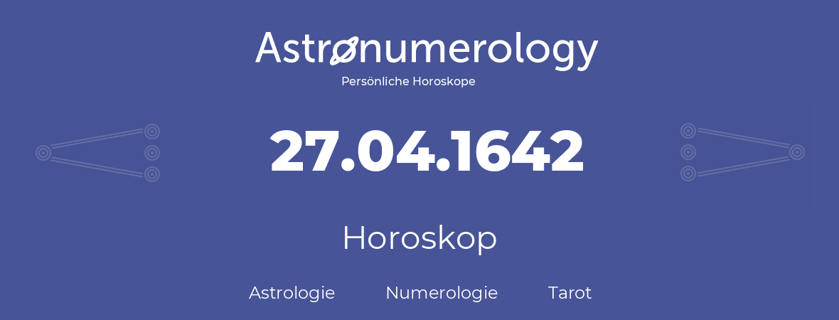 Horoskop für Geburtstag (geborener Tag): 27.04.1642 (der 27. April 1642)