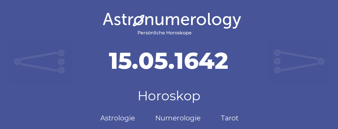 Horoskop für Geburtstag (geborener Tag): 15.05.1642 (der 15. Mai 1642)