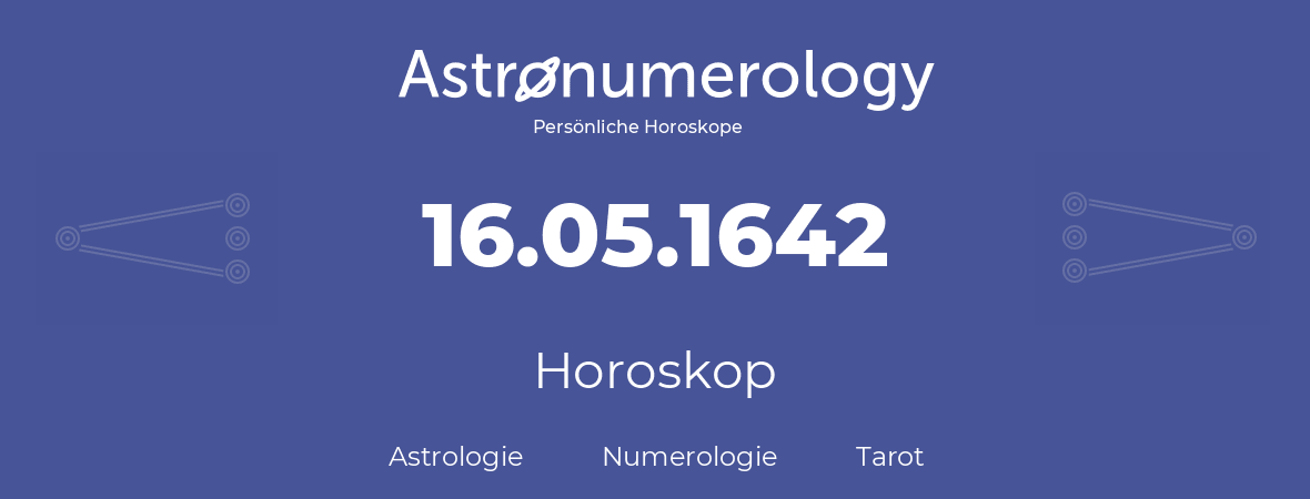 Horoskop für Geburtstag (geborener Tag): 16.05.1642 (der 16. Mai 1642)
