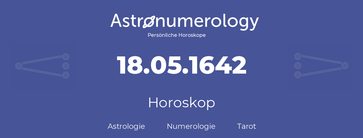 Horoskop für Geburtstag (geborener Tag): 18.05.1642 (der 18. Mai 1642)