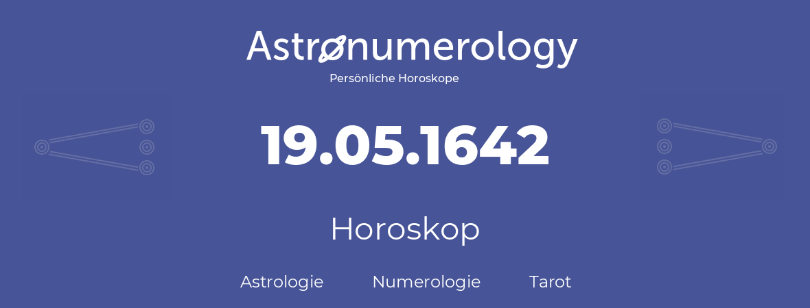 Horoskop für Geburtstag (geborener Tag): 19.05.1642 (der 19. Mai 1642)