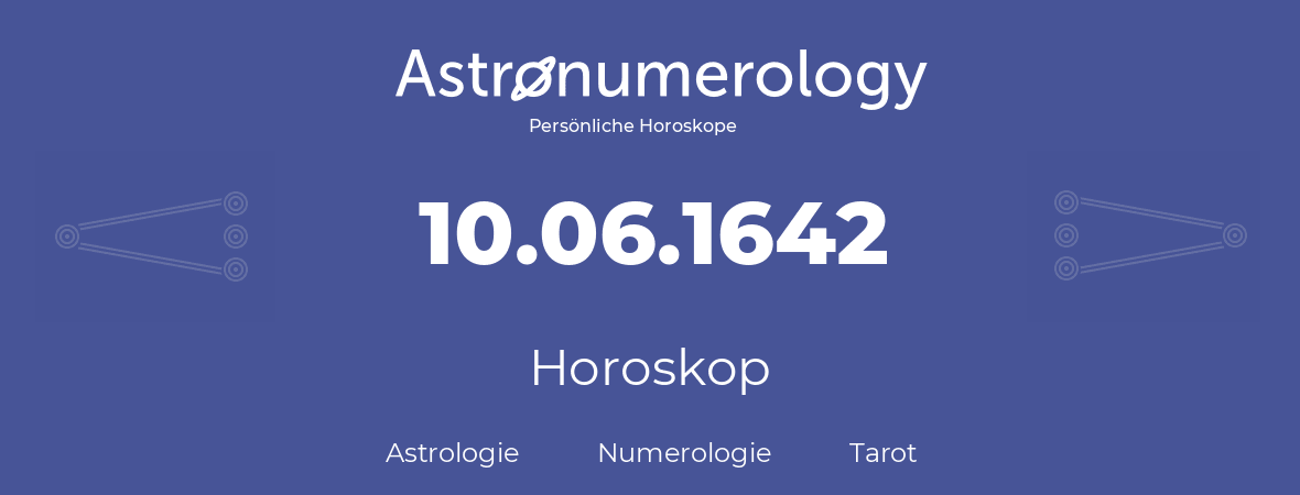 Horoskop für Geburtstag (geborener Tag): 10.06.1642 (der 10. Juni 1642)