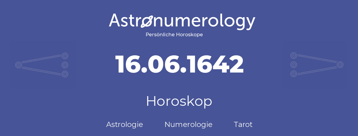 Horoskop für Geburtstag (geborener Tag): 16.06.1642 (der 16. Juni 1642)