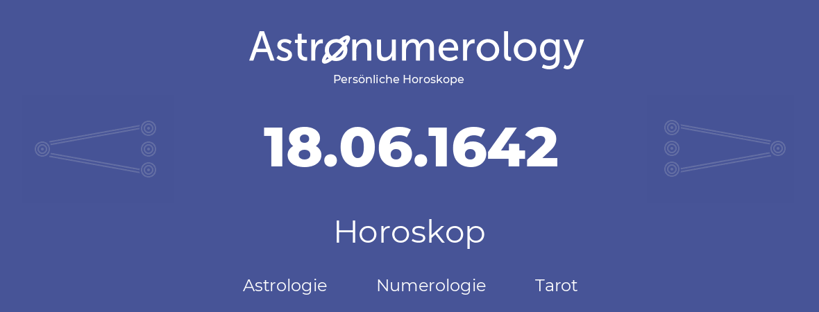 Horoskop für Geburtstag (geborener Tag): 18.06.1642 (der 18. Juni 1642)