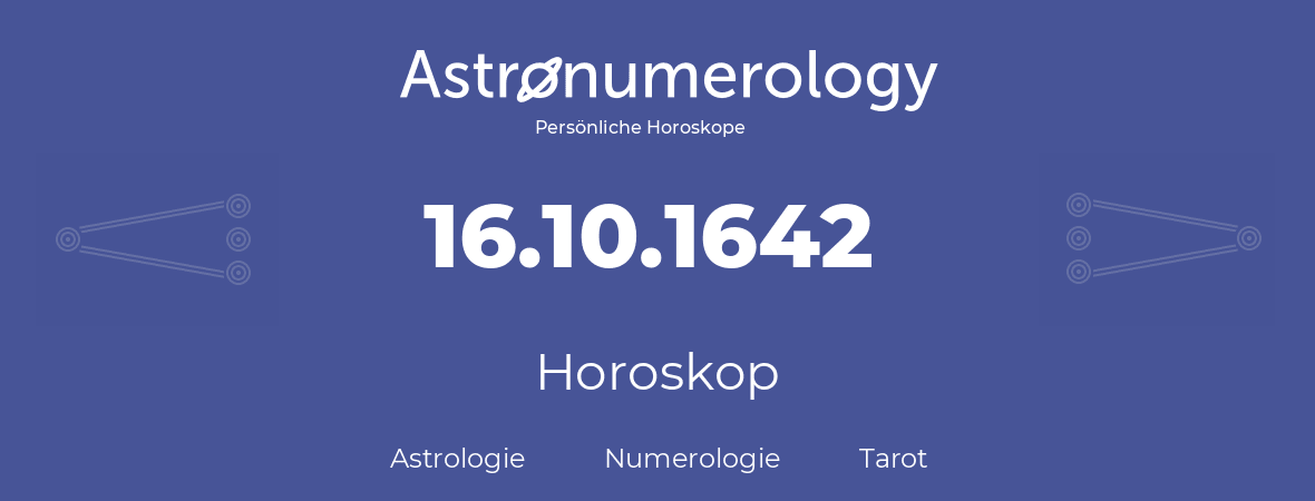 Horoskop für Geburtstag (geborener Tag): 16.10.1642 (der 16. Oktober 1642)