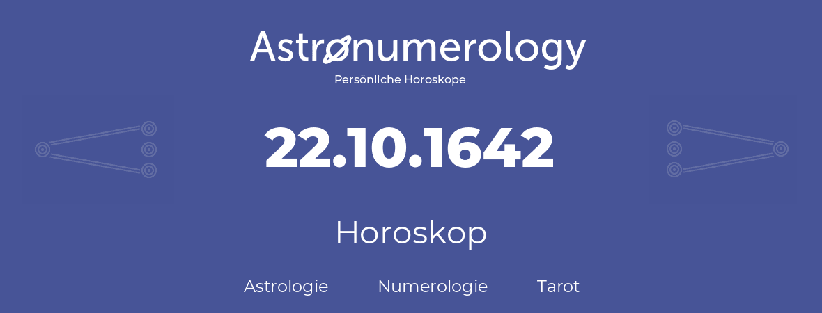Horoskop für Geburtstag (geborener Tag): 22.10.1642 (der 22. Oktober 1642)