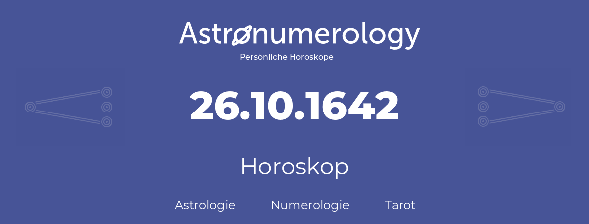 Horoskop für Geburtstag (geborener Tag): 26.10.1642 (der 26. Oktober 1642)