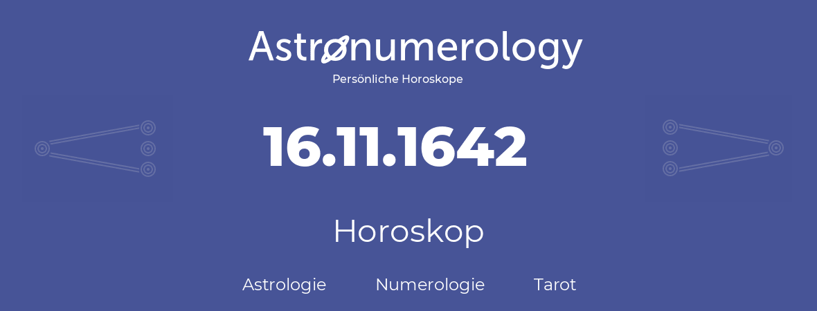 Horoskop für Geburtstag (geborener Tag): 16.11.1642 (der 16. November 1642)