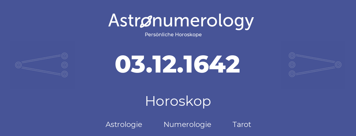 Horoskop für Geburtstag (geborener Tag): 03.12.1642 (der 3. Dezember 1642)