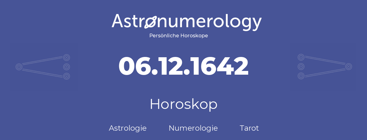 Horoskop für Geburtstag (geborener Tag): 06.12.1642 (der 06. Dezember 1642)