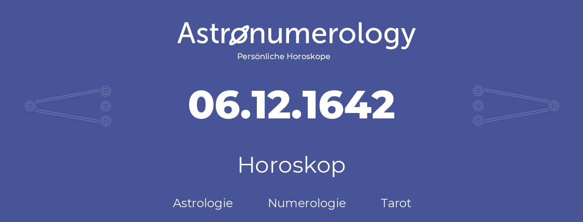 Horoskop für Geburtstag (geborener Tag): 06.12.1642 (der 6. Dezember 1642)