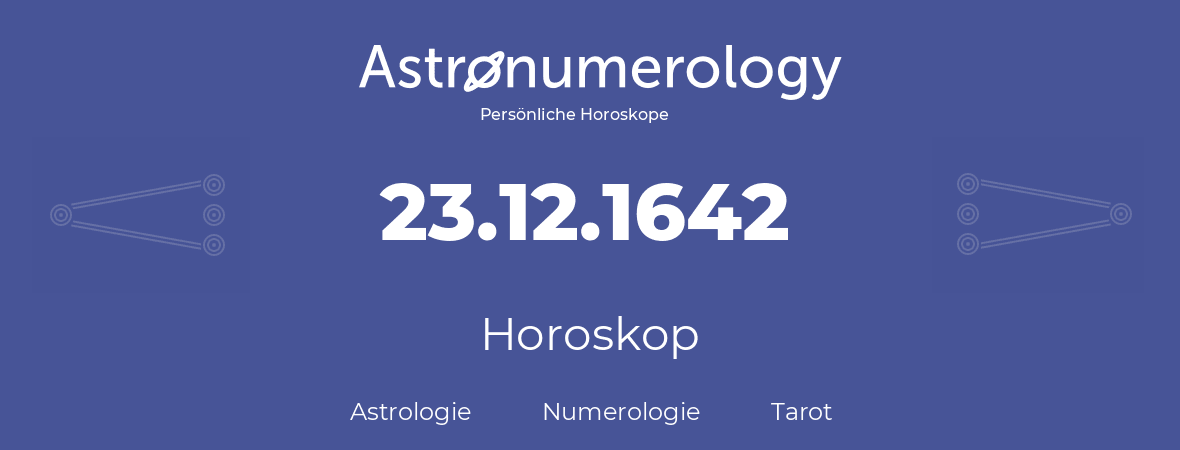 Horoskop für Geburtstag (geborener Tag): 23.12.1642 (der 23. Dezember 1642)