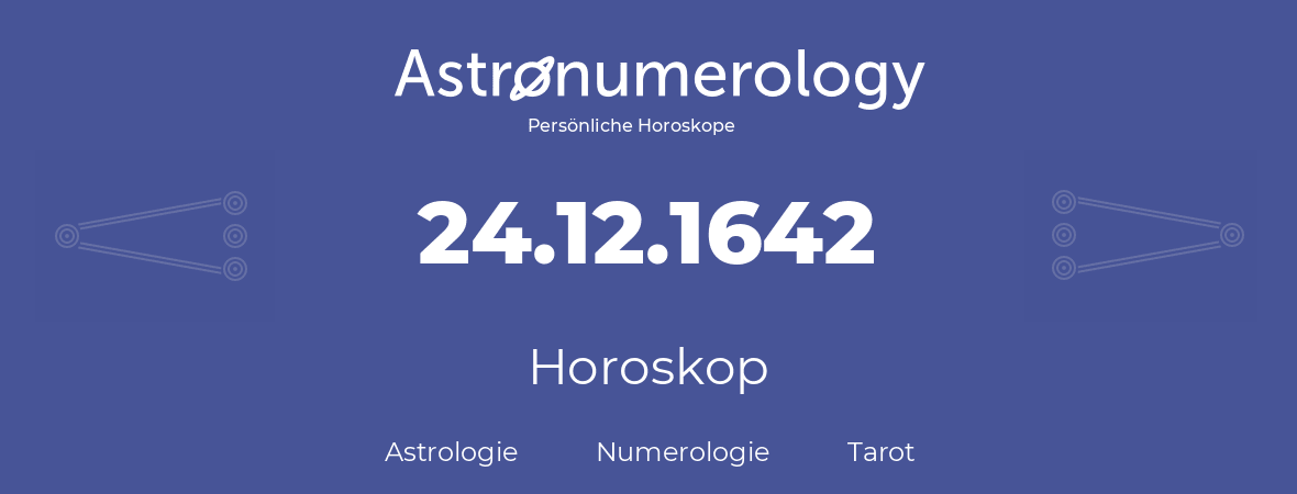 Horoskop für Geburtstag (geborener Tag): 24.12.1642 (der 24. Dezember 1642)