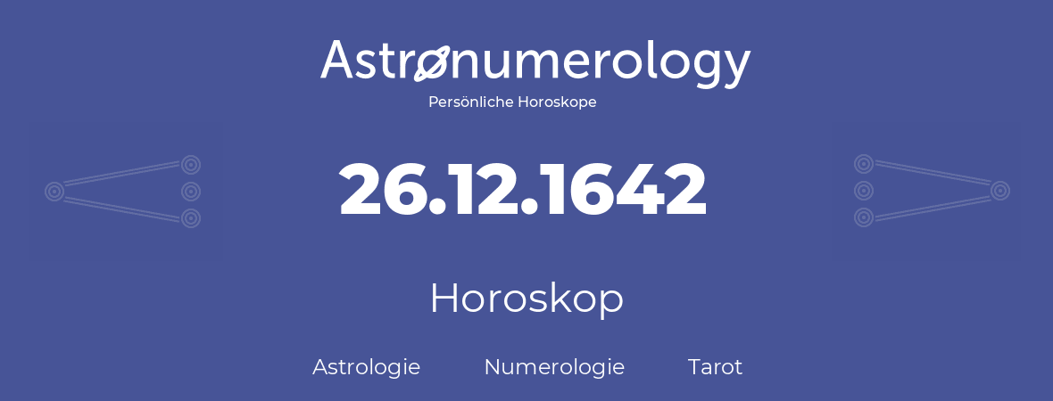 Horoskop für Geburtstag (geborener Tag): 26.12.1642 (der 26. Dezember 1642)