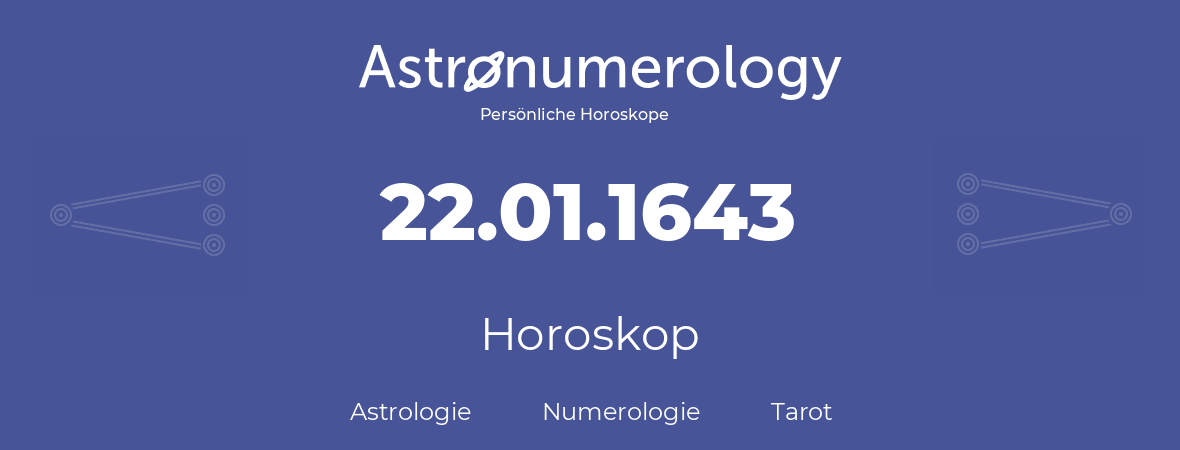 Horoskop für Geburtstag (geborener Tag): 22.01.1643 (der 22. Januar 1643)