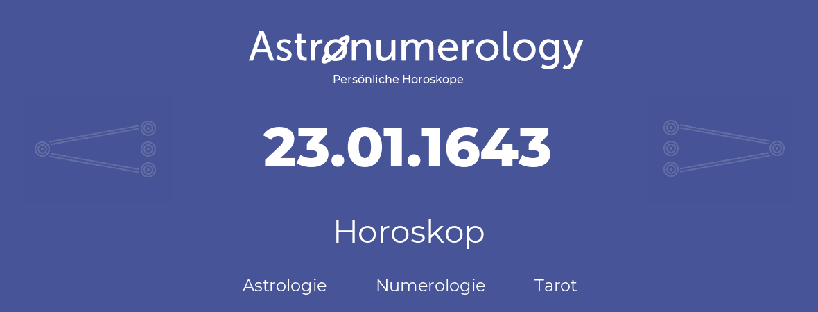 Horoskop für Geburtstag (geborener Tag): 23.01.1643 (der 23. Januar 1643)