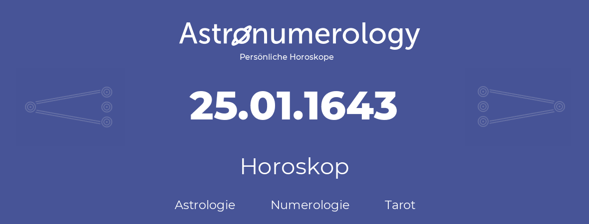 Horoskop für Geburtstag (geborener Tag): 25.01.1643 (der 25. Januar 1643)